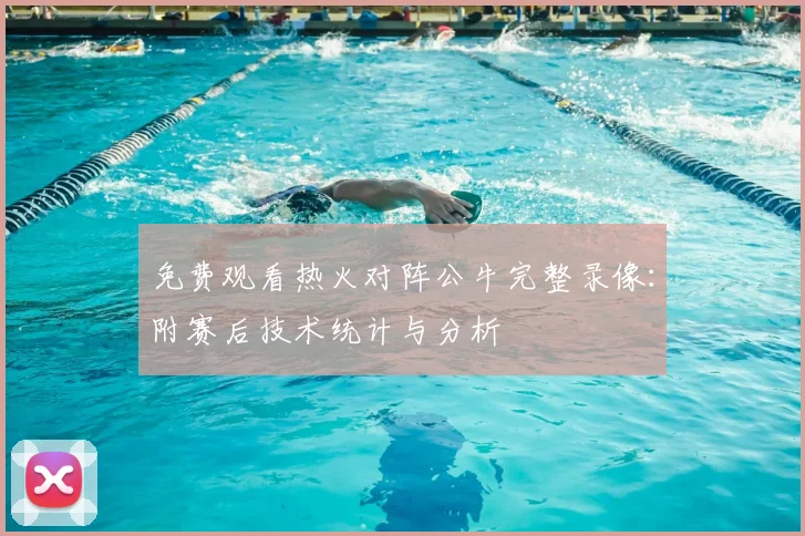 免费观看热火对阵公牛完整录像：附赛后技术统计与分析
