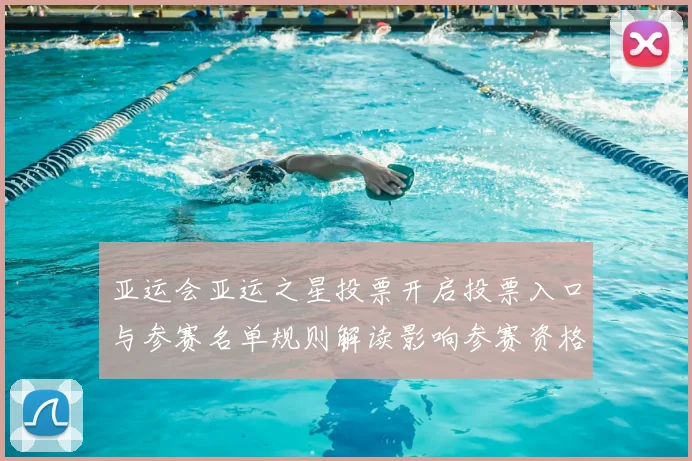 亚运会亚运之星投票开启投票入口与参赛名单规则解读影响参赛资格